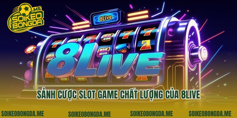 Sảnh cược slot game chất lượng của 8Live