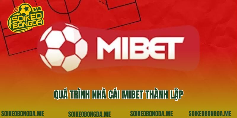 Quá trình nhà cái Mibet thành lập