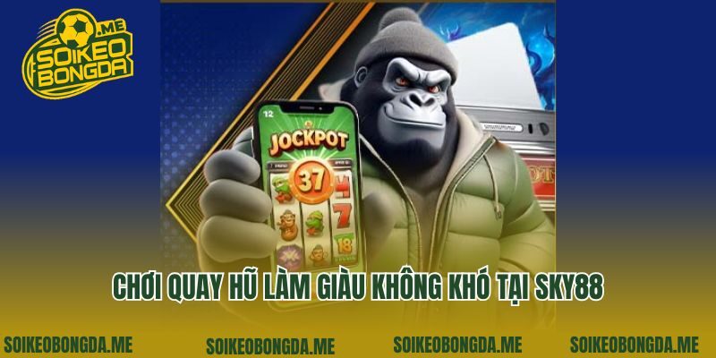 Chơi quay hũ làm giàu không khó tại ​​Sky88