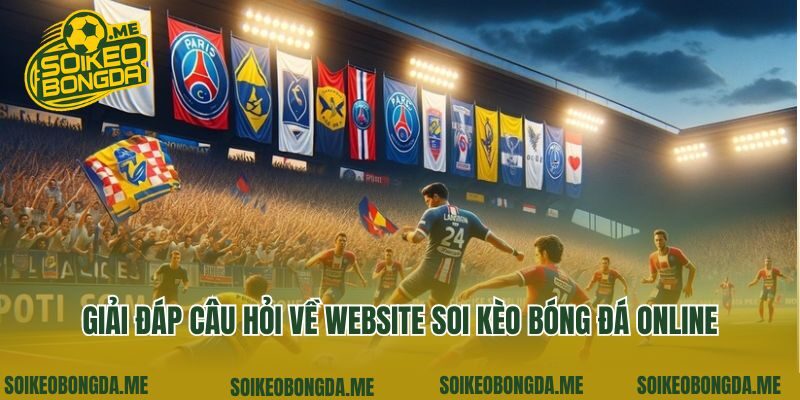 Giải đáp câu hỏi về website soi kèo bóng đá online