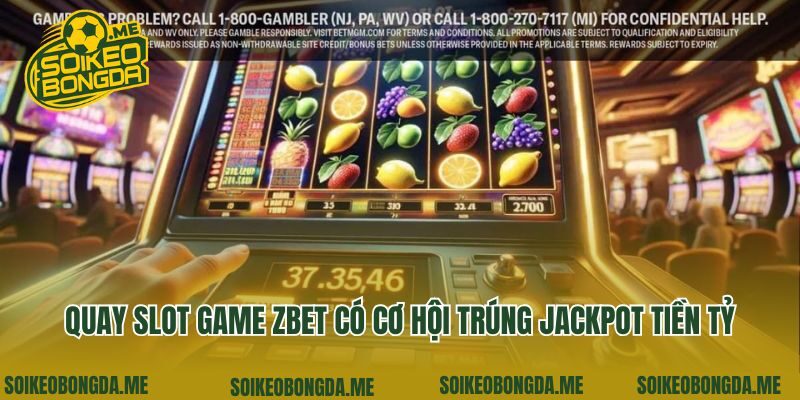 Quay slot game Zbet có cơ hội trúng jackpot tiền tỷ